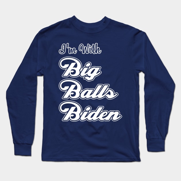 I'm With Big Balls Biden Long Sleeve T-Shirt by MMROB